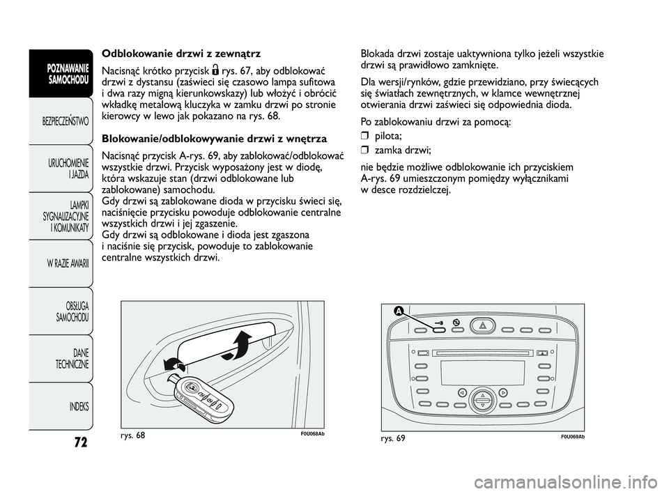 Abarth Punto Evo 2010 Instrukcja obsługi (in Polish) 72
POZNAWANIE
SAMOCHODU
BEZPIECZEŃSTWO
URUCHOMIENIE
I JAZDA
LAMPKI
SYGNALIZACYJNE
I KOMUNIKATY
W RAZIE AWARII
OBSŁUGA
SAMOCHODU
DANE
TECHNICZNE
INDEKS
F0U069Abrys. 69F0U068Abrys. 68
Odblokowanie dr Abarth Punto Evo 2010 Instrukcja obsługi (in Polish) 72
POZNAWANIE
SAMOCHODU
BEZPIECZEŃSTWO
URUCHOMIENIE
I JAZDA
LAMPKI
SYGNALIZACYJNE
I KOMUNIKATY
W RAZIE AWARII
OBSŁUGA
SAMOCHODU
DANE
TECHNICZNE
INDEKS
F0U069Abrys. 69F0U068Abrys. 68
Odblokowanie dr