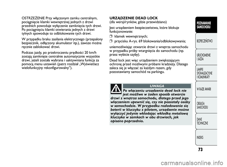 Abarth Punto Evo 2010 Instrukcja obsługi (in Polish) 73
POZNAWANIE
SAMOCHODU
BEZPIECZEŃSTWO
URUCHOMIENIE
I JAZDA
LAMPKI
SYGNALIZACYJNE
I KOMUNIKATY
W RAZIE AWARII
OBSŁUGA
SAMOCHODU
DANE
TECHNICZNE
INDEKS
OSTRZEŻENIE Przy włączonym zamku centr Abarth Punto Evo 2010 Instrukcja obsługi (in Polish) 73
POZNAWANIE
SAMOCHODU
BEZPIECZEŃSTWO
URUCHOMIENIE
I JAZDA
LAMPKI
SYGNALIZACYJNE
I KOMUNIKATY
W RAZIE AWARII
OBSŁUGA
SAMOCHODU
DANE
TECHNICZNE
INDEKS
OSTRZEŻENIE Przy włączonym zamku centr
