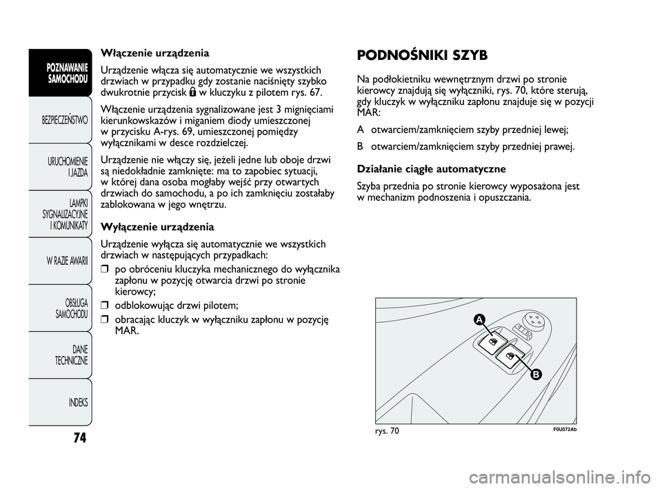 Abarth Punto Evo 2010 Instrukcja obsługi (in Polish) Włączenie urządzenia
Urządzenie włącza się automatycznie we wszystkich
drzwiach w przypadku gdy zostanie naciśnięty szybko
dwukrotnie przycisk Áw kluczyku z pilotem rys. 67.
Włączenie urz Abarth Punto Evo 2010 Instrukcja obsługi (in Polish) Włączenie urządzenia
Urządzenie włącza się automatycznie we wszystkich
drzwiach w przypadku gdy zostanie naciśnięty szybko
dwukrotnie przycisk Áw kluczyku z pilotem rys. 67.
Włączenie urz