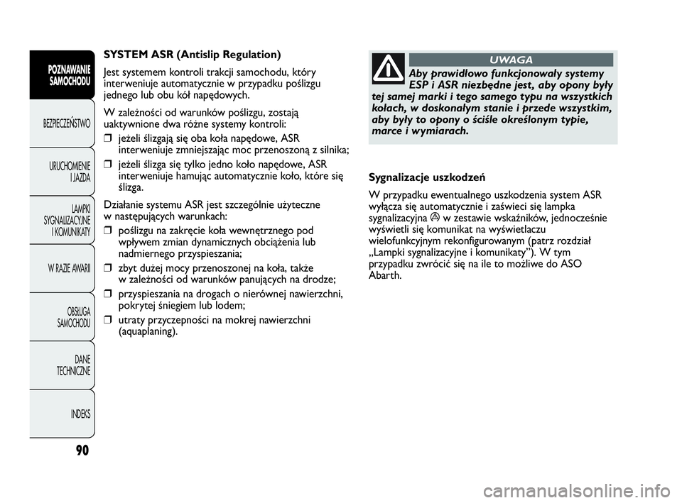 Abarth Punto Evo 2010 Instrukcja obsługi (in Polish) 90
POZNAWANIE
SAMOCHODU
BEZPIECZEŃSTWO
URUCHOMIENIE
I JAZDA
LAMPKI
SYGNALIZACYJNE
I KOMUNIKATY
W RAZIE AWARII
OBSŁUGA
SAMOCHODU
DANE
TECHNICZNE
INDEKS
Aby prawidłowo funkcjonowały systemy
ESP i A Abarth Punto Evo 2010 Instrukcja obsługi (in Polish) 90
POZNAWANIE
SAMOCHODU
BEZPIECZEŃSTWO
URUCHOMIENIE
I JAZDA
LAMPKI
SYGNALIZACYJNE
I KOMUNIKATY
W RAZIE AWARII
OBSŁUGA
SAMOCHODU
DANE
TECHNICZNE
INDEKS
Aby prawidłowo funkcjonowały systemy
ESP i A