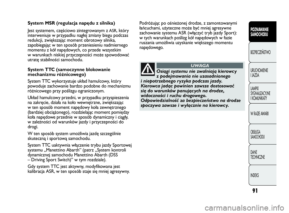 Abarth Punto Evo 2010 Instrukcja obsługi (in Polish) 91
POZNAWANIE
SAMOCHODU
BEZPIECZEŃSTWO
URUCHOMIENIE
I JAZDA
LAMPKI
SYGNALIZACYJNE
I KOMUNIKATY
W RAZIE AWARII
OBSŁUGA
SAMOCHODU
DANE
TECHNICZNE
INDEKS
System MSR (regulacja napędu z silnika)
Abarth Punto Evo 2010 Instrukcja obsługi (in Polish) 91
POZNAWANIE
SAMOCHODU
BEZPIECZEŃSTWO
URUCHOMIENIE
I JAZDA
LAMPKI
SYGNALIZACYJNE
I KOMUNIKATY
W RAZIE AWARII
OBSŁUGA
SAMOCHODU
DANE
TECHNICZNE
INDEKS
System MSR (regulacja napędu z silnika)