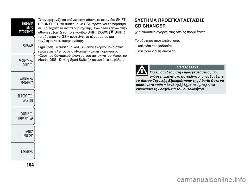 Abarth Punto Evo 2010  ΒΙΒΛΙΟ ΧΡΗΣΗΣ ΚΑΙ ΣΥΝΤΗΡΗΣΗΣ (in Greek) 104
ΓΝΩΡΙΜΊΑ 
ΜΕ ΤΟ
ΑΥΤΟΚΊΝΗΤΟ
ΑΣΦΑΛΕΙΑ
ΕΚΚΙΝΗΣΗ ΚΑΙ
ΟΔΗΓΗΣΗ
ΛΥΧΝΙΕΣ ΚΑΙ
ΜΗΝΥΜΑΤΑ
ΣΕ ΠΕΡΙΠΤΩΣΗ
ΑΝΑΓΚΗΣ
ΣΥΝΤΗΡ