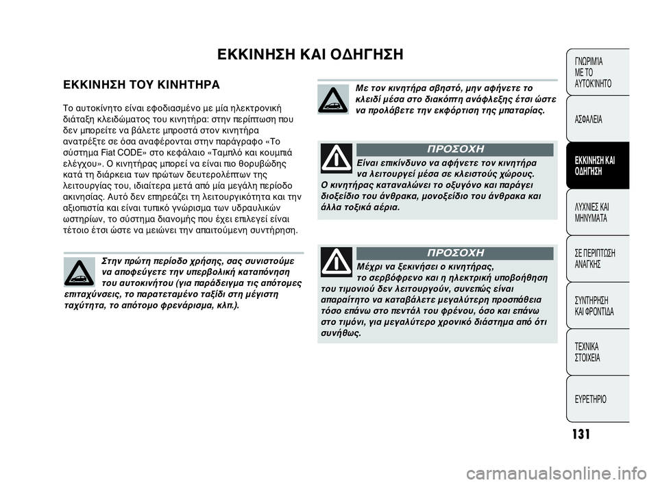 Abarth Punto Evo 2010  ΒΙΒΛΙΟ ΧΡΗΣΗΣ ΚΑΙ ΣΥΝΤΗΡΗΣΗΣ (in Greek) 131
ΓΝΩΡΙΜΊΑ 
ΜΕ ΤΟ
ΑΥΤΟΚΊΝΗΤΟ
ΑΣΦΑΛΕΙΑ
ΕΚΚΙΝΗΣΗ ΚΑΙ
ΟΔΗΓΗΣΗ
ΛΥΧΝΙΕΣ ΚΑΙ
ΜΗΝΥΜΑΤΑ
ΣΕ ΠΕΡΙΠΤΩΣΗ
ΑΝΑΓΚΗΣ
ΣΥΝΤΗΡ