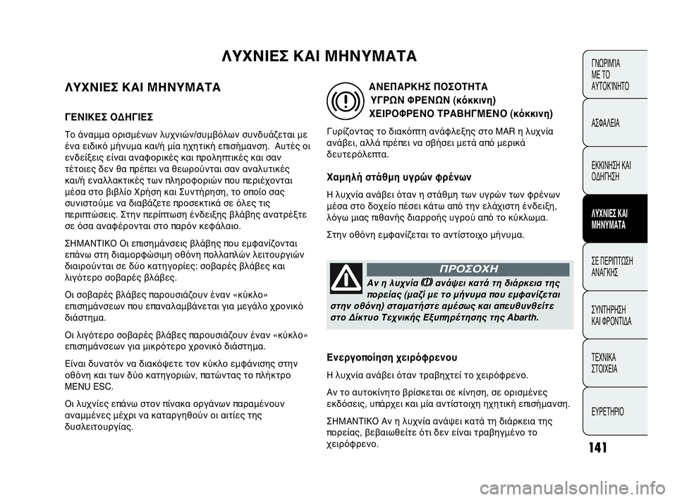 Abarth Punto Evo 2010  ΒΙΒΛΙΟ ΧΡΗΣΗΣ ΚΑΙ ΣΥΝΤΗΡΗΣΗΣ (in Greek) 141
ΓΝΩΡΙΜΊΑ 
ΜΕ ΤΟ
ΑΥΤΟΚΊΝΗΤΟ
ΑΣΦΑΛΕΙΑ
ΕΚΚΙΝΗΣΗ ΚΑΙ
ΟΔΗΓΗΣΗ
ΛΥΧΝΙΕΣ ΚΑΙ
ΜΗΝΥΜΑΤΑ
ΣΕ ΠΕΡΙΠΤΩΣΗ
ΑΝΑΓΚΗΣ
ΣΥΝΤΗΡ