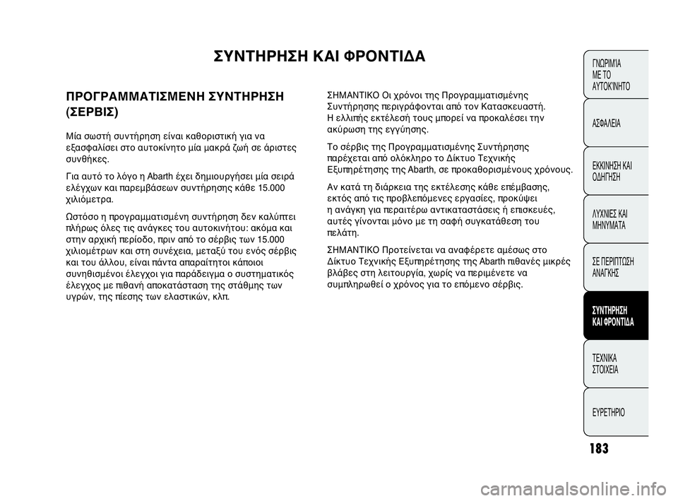 Abarth Punto Evo 2010  ΒΙΒΛΙΟ ΧΡΗΣΗΣ ΚΑΙ ΣΥΝΤΗΡΗΣΗΣ (in Greek) 183
ΓΝΩΡΙΜΊΑ 
ΜΕ ΤΟ
ΑΥΤΟΚΊΝΗΤΟ
ΑΣΦΑΛΕΙΑ
ΕΚΚΙΝΗΣΗ ΚΑΙ
ΟΔΗΓΗΣΗ
ΛΥΧΝΙΕΣ ΚΑΙ
ΜΗΝΥΜΑΤΑ
ΣΕ ΠΕΡΙΠΤΩΣΗ
ΑΝΑΓΚΗΣ
ΣΥΝΤΗΡ