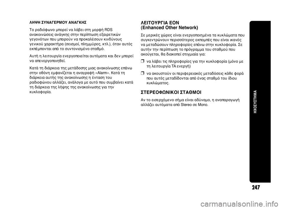 Abarth Punto Evo 2010  ΒΙΒΛΙΟ ΧΡΗΣΗΣ ΚΑΙ ΣΥΝΤΗΡΗΣΗΣ (in Greek) ΗΧΟΣΥΣΤΗΜΑ
247
ΛΗΨΗ ΣΥΝΑΓΕΡΜΟΥ ΑΝΑΓΚΗΣ
Το ραδιόφωνο μπορεί να λάβει στη μορφή RDS
ανακοινώσεις ανάγκης στην περ