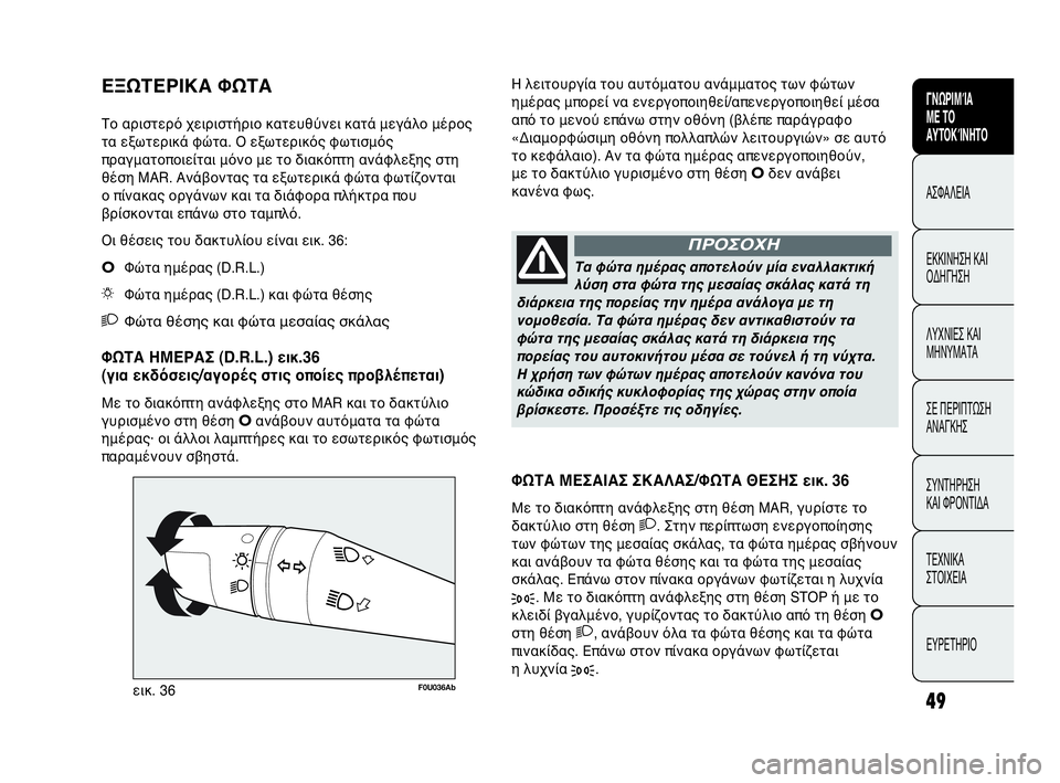 Abarth Punto Evo 2010  ΒΙΒΛΙΟ ΧΡΗΣΗΣ ΚΑΙ ΣΥΝΤΗΡΗΣΗΣ (in Greek) INDICE DATI TECNICI
MANUTENZIONE
E CURA
IN EMERGENZA SPIE E
MESSAGGI AVVIAMENTO
E GUIDA SICUREZZA
CONOSCENZA
DELLA
VETTURA
49
ΓΝΩΡΙΜΊΑ 
ΜΕ ΤΟ
ΑΥΤΟΚΊΝΗΤΟ
ΑΣΦΑΛΕΙΑ
ΕΚΚΙ