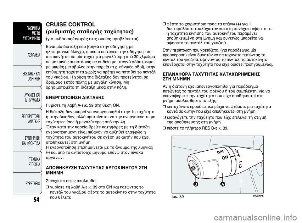 Abarth Punto Evo 2010  ΒΙΒΛΙΟ ΧΡΗΣΗΣ ΚΑΙ ΣΥΝΤΗΡΗΣΗΣ (in Greek) INDICE DATI TECNICI
MANUTENZIONE
E CURA
IN EMERGENZASPIE E
MESSAGGI AVVIAMENTO
E GUIDA SICUREZZA
CONOSCENZA
DELLA 
VETTURA
54
ΓΝΩΡΙΜΊΑ 
ΜΕ ΤΟ
ΑΥΤΟΚΊΝΗΤΟ
ΑΣΦΑΛΕΙΑ
ΕΚΚΙ