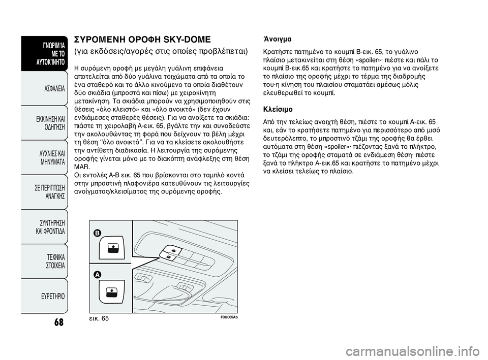 Abarth Punto Evo 2010  ΒΙΒΛΙΟ ΧΡΗΣΗΣ ΚΑΙ ΣΥΝΤΗΡΗΣΗΣ (in Greek) 68F0U065Abεικ. 65
ΣΥΡΟΜΕΝΗ ΟΡΟΦΗ SKY-DOME 
(για εκδόσεις/αγορές στις οποίες προβλέπεται)
Η συρόμενη οροφή με μεγάλη γυάλ