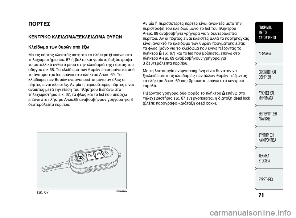 Abarth Punto Evo 2010  ΒΙΒΛΙΟ ΧΡΗΣΗΣ ΚΑΙ ΣΥΝΤΗΡΗΣΗΣ (in Greek) 71
ΓΝΩΡΙΜΊΑ 
ΜΕ ΤΟ
ΑΥΤΟΚΊΝΗΤΟ
ΑΣΦΑΛΕΙΑ
ΕΚΚΙΝΗΣΗ ΚΑΙ
ΟΔΗΓΗΣΗ
ΛΥΧΝΙΕΣ ΚΑΙ
ΜΗΝΥΜΑΤΑ
ΣΕ ΠΕΡΙΠΤΩΣΗ
ΑΝΑΓΚΗΣ
ΣΥΝΤΗΡΗ
