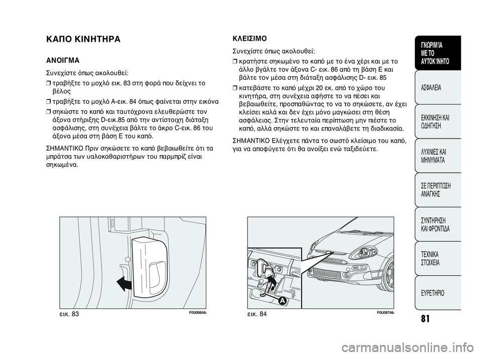 Abarth Punto Evo 2010 ΒΙΒΛΙΟ ΧΡΗΣΗΣ ΚΑΙ ΣΥΝΤΗΡΗΣΗΣ (in Greek) 81
ΓΝΩΡΙΜΊΑ
ΜΕ ΤΟ
ΑΥΤΟΚΊΝΗΤΟ
ΑΣΦΑΛΕΙΑ
ΕΚΚΙΝΗΣΗ ΚΑΙ
ΟΔΗΓΗΣΗ
ΛΥΧΝΙΕΣ ΚΑΙ
ΜΗΝΥΜΑΤΑ
ΣΕ ΠΕΡΙΠΤΩΣΗ
ΑΝΑΓΚΗΣ
ΣΥΝΤΗΡΗ Abarth Punto Evo 2010 ΒΙΒΛΙΟ ΧΡΗΣΗΣ ΚΑΙ ΣΥΝΤΗΡΗΣΗΣ (in Greek) 81
ΓΝΩΡΙΜΊΑ
ΜΕ ΤΟ
ΑΥΤΟΚΊΝΗΤΟ
ΑΣΦΑΛΕΙΑ
ΕΚΚΙΝΗΣΗ ΚΑΙ
ΟΔΗΓΗΣΗ
ΛΥΧΝΙΕΣ ΚΑΙ
ΜΗΝΥΜΑΤΑ
ΣΕ ΠΕΡΙΠΤΩΣΗ
ΑΝΑΓΚΗΣ
ΣΥΝΤΗΡΗ