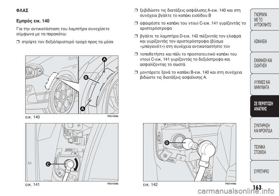 Abarth Punto Evo 2011  ΒΙΒΛΙΟ ΧΡΗΣΗΣ ΚΑΙ ΣΥΝΤΗΡΗΣΗΣ (in Greek) 163
ΓΝΩΡΙΜΊΑ 
ΜΕ ΤΟ
ΑΥΤΟΚΊΝΗΤΟ
ΑΣΦΑΛΕΙΑ
ΕΚΚΙΝΗΣΗ ΚΑΙ
ΟΔΗΓΗΣΗ
ΛΥΧΝΙΕΣ ΚΑΙ
ΜΗΝΥΜΑΤΑ
ΣΕ ΠΕΡΙΠΤΩΣΗ
ΑΝΑΓΚΗΣ
ΣΥΝΤΗΡ
