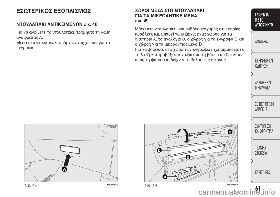Abarth Punto Evo 2011  ΒΙΒΛΙΟ ΧΡΗΣΗΣ ΚΑΙ ΣΥΝΤΗΡΗΣΗΣ (in Greek) 61
CONOSCENZA
DELLA
VETTURA
SICUREZZA
AVVIAMENTO
E GUIDA
SPIE E
MESSAGGI
IN EMERGENZA
MANUTENZIONE
E CURA
DATI TECNICI
INDICE
ΓΝΩΡΙΜΊΑ 
ΜΕ ΤΟ
ΑΥΤΟΚΊΝΗΤΟ
ΑΣΦΑΛΕΙΑ
ΕΚΚΙ