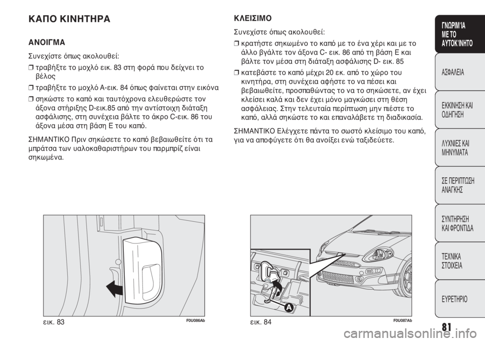 Abarth Punto Evo 2011 ΒΙΒΛΙΟ ΧΡΗΣΗΣ ΚΑΙ ΣΥΝΤΗΡΗΣΗΣ (in Greek) 81
ΓΝΩΡΙΜΊΑ
ΜΕ ΤΟ
ΑΥΤΟΚΊΝΗΤΟ
ΑΣΦΑΛΕΙΑ
ΕΚΚΙΝΗΣΗ ΚΑΙ
ΟΔΗΓΗΣΗ
ΛΥΧΝΙΕΣ ΚΑΙ
ΜΗΝΥΜΑΤΑ
ΣΕ ΠΕΡΙΠΤΩΣΗ
ΑΝΑΓΚΗΣ
ΣΥΝΤΗΡΗ Abarth Punto Evo 2011 ΒΙΒΛΙΟ ΧΡΗΣΗΣ ΚΑΙ ΣΥΝΤΗΡΗΣΗΣ (in Greek) 81
ΓΝΩΡΙΜΊΑ
ΜΕ ΤΟ
ΑΥΤΟΚΊΝΗΤΟ
ΑΣΦΑΛΕΙΑ
ΕΚΚΙΝΗΣΗ ΚΑΙ
ΟΔΗΓΗΣΗ
ΛΥΧΝΙΕΣ ΚΑΙ
ΜΗΝΥΜΑΤΑ
ΣΕ ΠΕΡΙΠΤΩΣΗ
ΑΝΑΓΚΗΣ
ΣΥΝΤΗΡΗ