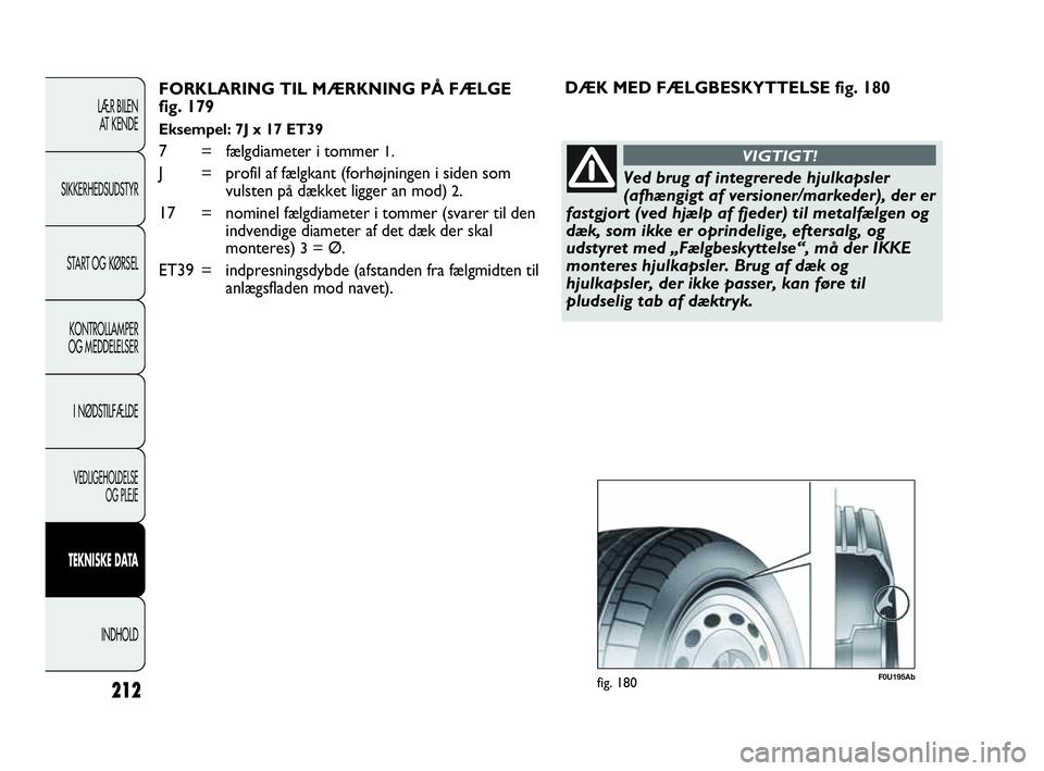 Abarth Punto Evo 2010  Brugs- og vedligeholdelsesvejledning (in Danish) LÆR BILEN 
AT KENDE
SIKKERHEDSUDSTYR
START OG KØRSEL
KONTROLLAMPER
OG MEDDELELSER
I NØDSTILFÆLDE
VEDLIGEHOLDELSE 
OG PLEJE
TEKNISKE DATA
INDHOLD
212
FORKLARING TIL MÆRKNING PÅ FÆLGE 
fig. 179
E