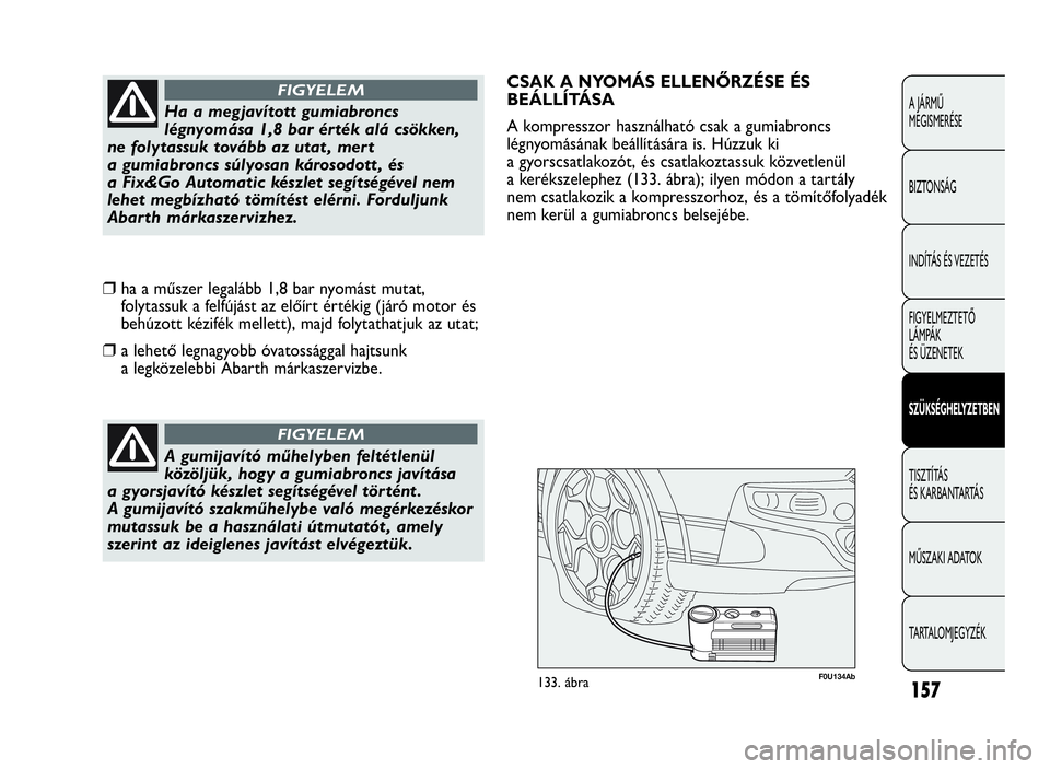 Abarth Punto Evo 2010  Kezelési és karbantartási útmutató (in Hungarian) 157
A JÁRMŰ
MEGISMERÉSE
BIZTONSÁG
INDÍTÁS ÉS VEZETÉS
FIGYELMEZTETŐ
LÁMPÁK
ÉS ÜZENETEK
SZÜKSÉGHELYZETBEN
TISZTÍTÁS
ÉS KARBANTARTÁS
MŰSZAKI ADATOK
TARTALOMJEGYZÉK
A gumijavító mű
