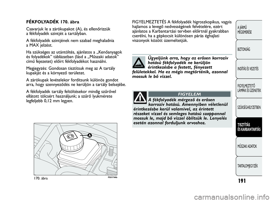 Abarth Punto Evo 2010  Kezelési és karbantartási útmutató (in Hungarian) 191
A JÁRMŰ 
MEGISMERÉSE
BIZTONSÁG
INDÍTÁS ÉS VEZETÉS
FIGYELMEZTETŐ 
LÁMPÁK ÉS ÜZENETEK
SZÜKSÉGHELYZETBEN
TISZTÍTÁS 
ÉS KARBANTARTÁS
MŰSZAKI ADATOK
TARTALOMJEGYZÉK
F0U174Ab170. á