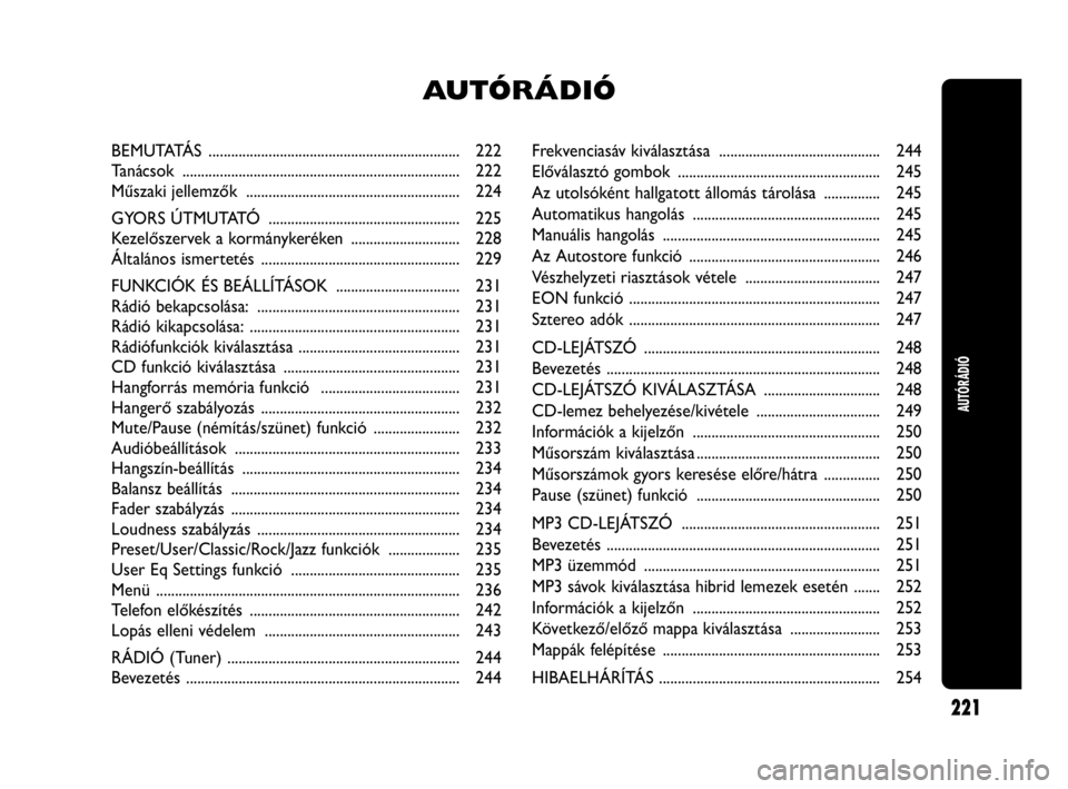 Abarth Punto Evo 2010  Kezelési és karbantartási útmutató (in Hungarian) Frekvenciasáv kiválasztása  ........................................... 244
Előválasztó gombok  ...................................................... 245
Az utolsóként hallgatott állomás t