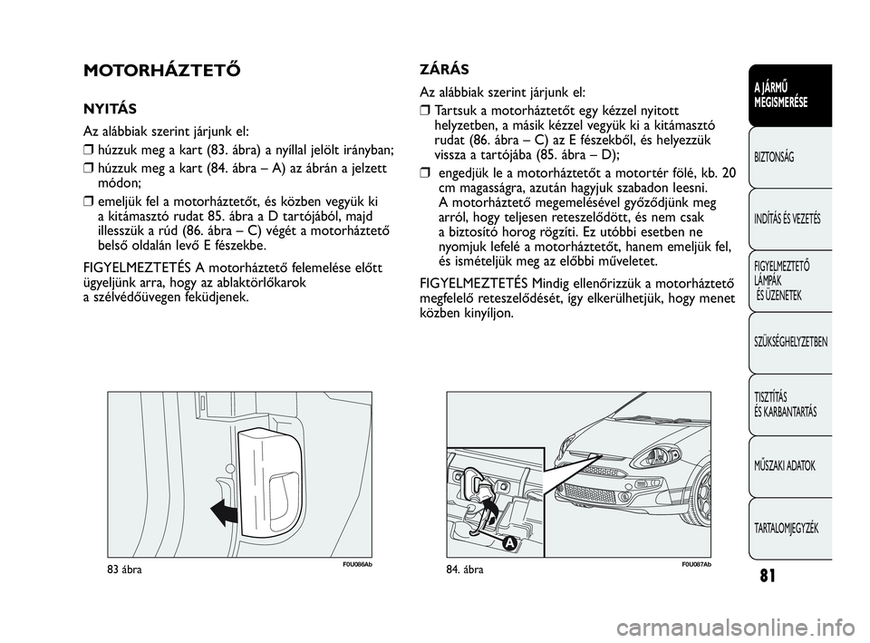 Abarth Punto Evo 2010 Kezelési és karbantartási útmutató (in Hungarian) 81
A JÁRMŰ
MEGISMERÉSE
BIZTONSÁG
INDÍTÁS ÉS VEZETÉS
FIGYELMEZTETŐ
LÁMPÁK
ÉS ÜZENETEK
SZÜKSÉGHELYZETBEN
TISZTÍTÁS
ÉS KARBANTARTÁS
MŰSZAKI ADATOK
TARTALOMJEGYZÉK
F0U086Ab83 ábra Abarth Punto Evo 2010 Kezelési és karbantartási útmutató (in Hungarian) 81
A JÁRMŰ
MEGISMERÉSE
BIZTONSÁG
INDÍTÁS ÉS VEZETÉS
FIGYELMEZTETŐ
LÁMPÁK
ÉS ÜZENETEK
SZÜKSÉGHELYZETBEN
TISZTÍTÁS
ÉS KARBANTARTÁS
MŰSZAKI ADATOK
TARTALOMJEGYZÉK
F0U086Ab83 ábra