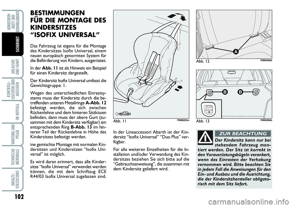 Abarth Grande Punto 2009 Betriebsanleitung (in German) 102
ANLASSEN
UND FAHRT
KONTROLL-
LEUCHTEN UND
ANZEIGEN
IM NOTFALL
WARTUNG UND
PFLEGE
TECHNISCHE
MERKMALE
INHALTS-
VERZEICHNIS
ARMATUREN-
BRETT UND
BEDIENELEMENTE
SICHERHEIT
BESTIMMUNGEN
FÜR DIE MON Abarth Grande Punto 2009 Betriebsanleitung (in German) 102
ANLASSEN
UND FAHRT
KONTROLL-
LEUCHTEN UND
ANZEIGEN
IM NOTFALL
WARTUNG UND
PFLEGE
TECHNISCHE
MERKMALE
INHALTS-
VERZEICHNIS
ARMATUREN-
BRETT UND
BEDIENELEMENTE
SICHERHEIT
BESTIMMUNGEN
FÜR DIE MON
