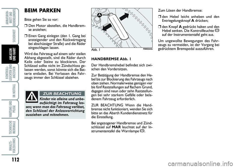 Abarth Grande Punto 2009 Betriebsanleitung (in German) 112
KONTROLL-
LEUCHTEN UND
ANZEIGEN
IM NOTFALL
WARTUNG UND
PFLEGE
TECHNISCHE
MERKMALE
INHALTS-
VERZEICHNIS
ARMATUREN-
BRETT UND
BEDIENELEMENTE
SICHERHEIT
ANLASSEN
UND FAHRTHANDBREMSE Abb. 1
Der Handbr Abarth Grande Punto 2009 Betriebsanleitung (in German) 112
KONTROLL-
LEUCHTEN UND
ANZEIGEN
IM NOTFALL
WARTUNG UND
PFLEGE
TECHNISCHE
MERKMALE
INHALTS-
VERZEICHNIS
ARMATUREN-
BRETT UND
BEDIENELEMENTE
SICHERHEIT
ANLASSEN
UND FAHRTHANDBREMSE Abb. 1
Der Handbr