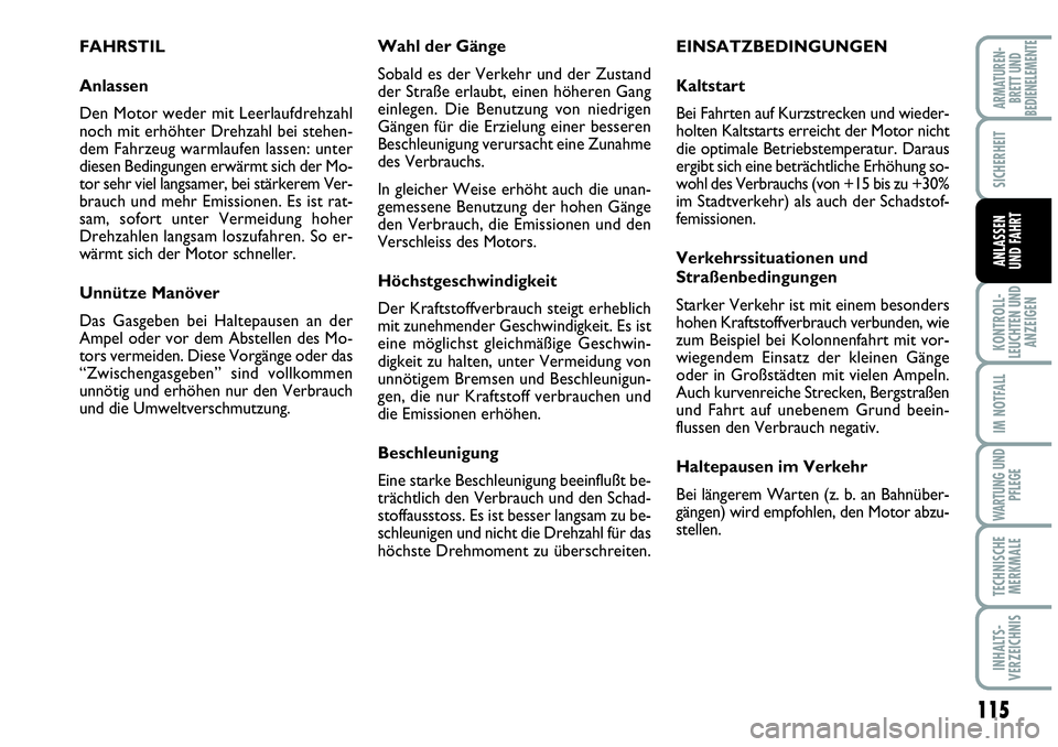 Abarth Grande Punto 2009 Betriebsanleitung (in German) 115
KONTROLL-
LEUCHTEN UND
ANZEIGEN
IM NOTFALL
WARTUNG UND
PFLEGE
TECHNISCHE
MERKMALE
INHALTS-
VERZEICHNIS
ARMATUREN-
BRETT UND
BEDIENELEMENTE
SICHERHEIT
ANLASSEN
UND FAHRT
FAHRSTIL
Anlassen
Den Motor Abarth Grande Punto 2009 Betriebsanleitung (in German) 115
KONTROLL-
LEUCHTEN UND
ANZEIGEN
IM NOTFALL
WARTUNG UND
PFLEGE
TECHNISCHE
MERKMALE
INHALTS-
VERZEICHNIS
ARMATUREN-
BRETT UND
BEDIENELEMENTE
SICHERHEIT
ANLASSEN
UND FAHRT
FAHRSTIL
Anlassen
Den Motor