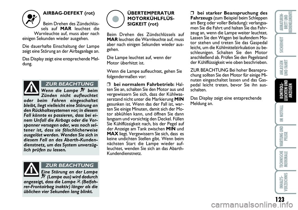 Abarth Grande Punto 2009 Betriebsanleitung (in German) 123
IM NOTFALL
WARTUNG UND
PFLEGE
TECHNISCHE
MERKMALE
INHALTS-
VERZEICHNIS
ARMATUREN-
BRETT UND
BEDIENELEMENTE
SICHERHEIT
ANLASSEN
UND FAHRT
KONTROLL-
LEUCHTEN UND
ANZEIGEN
AIRBAG-DEFEKT (rot)
Beim Dr Abarth Grande Punto 2009 Betriebsanleitung (in German) 123
IM NOTFALL
WARTUNG UND
PFLEGE
TECHNISCHE
MERKMALE
INHALTS-
VERZEICHNIS
ARMATUREN-
BRETT UND
BEDIENELEMENTE
SICHERHEIT
ANLASSEN
UND FAHRT
KONTROLL-
LEUCHTEN UND
ANZEIGEN
AIRBAG-DEFEKT (rot)
Beim Dr