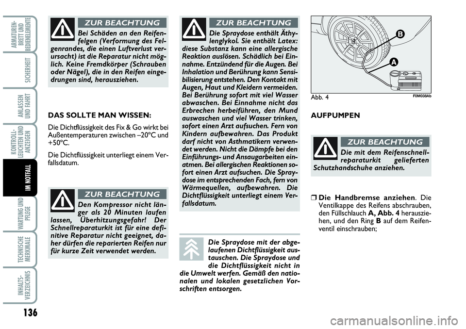 Abarth Grande Punto 2009 Betriebsanleitung (in German) 136
KONTROLL-
LEUCHTEN UND
ANZEIGEN
WARTUNG UND
PFLEGE
TECHNISCHE
MERKMALE
INHALTS-
VERZEICHNIS
ARMATUREN-
BRETT UND
BEDIENELEMENTE
SICHERHEIT
ANLASSEN
UND FAHRT
IM NOTFALL
DAS SOLLTE MAN WISSEN:
Die Abarth Grande Punto 2009 Betriebsanleitung (in German) 136
KONTROLL-
LEUCHTEN UND
ANZEIGEN
WARTUNG UND
PFLEGE
TECHNISCHE
MERKMALE
INHALTS-
VERZEICHNIS
ARMATUREN-
BRETT UND
BEDIENELEMENTE
SICHERHEIT
ANLASSEN
UND FAHRT
IM NOTFALL
DAS SOLLTE MAN WISSEN:
Die