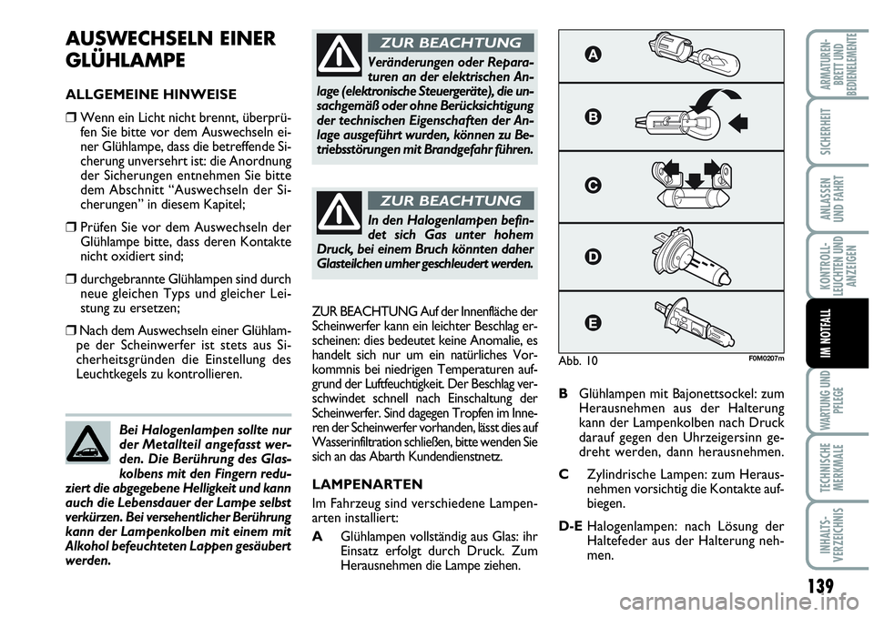 Abarth Grande Punto 2009 Betriebsanleitung (in German) 139
KONTROLL-
LEUCHTEN UND
ANZEIGEN
WARTUNG UND
PFLEGE
TECHNISCHE
MERKMALE
INHALTS-
VERZEICHNIS
ARMATUREN-
BRETT UND
BEDIENELEMENTE
SICHERHEIT
ANLASSEN
UND FAHRT
IM NOTFALL
AUSWECHSELN EINER
GLÜHLAMP Abarth Grande Punto 2009 Betriebsanleitung (in German) 139
KONTROLL-
LEUCHTEN UND
ANZEIGEN
WARTUNG UND
PFLEGE
TECHNISCHE
MERKMALE
INHALTS-
VERZEICHNIS
ARMATUREN-
BRETT UND
BEDIENELEMENTE
SICHERHEIT
ANLASSEN
UND FAHRT
IM NOTFALL
AUSWECHSELN EINER
GLÜHLAMP