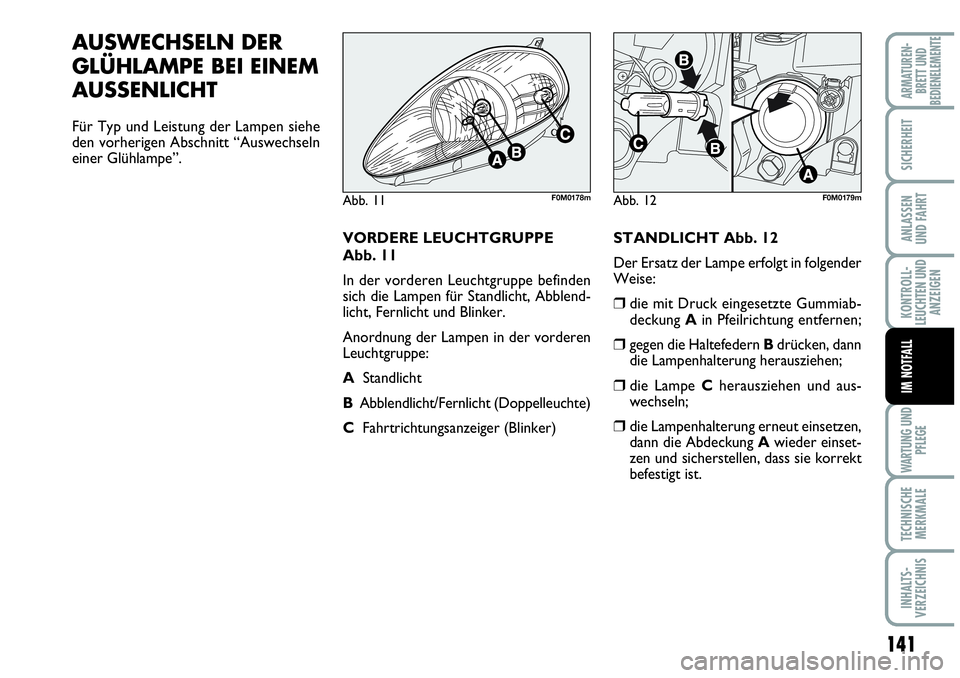 Abarth Grande Punto 2009 Betriebsanleitung (in German) 141
KONTROLL-
LEUCHTEN UND
ANZEIGEN
WARTUNG UND
PFLEGE
TECHNISCHE
MERKMALE
INHALTS-
VERZEICHNIS
ARMATUREN-
BRETT UND
BEDIENELEMENTE
SICHERHEIT
ANLASSEN
UND FAHRT
IM NOTFALL
AUSWECHSELN DER
GLÜHLAMPE Abarth Grande Punto 2009 Betriebsanleitung (in German) 141
KONTROLL-
LEUCHTEN UND
ANZEIGEN
WARTUNG UND
PFLEGE
TECHNISCHE
MERKMALE
INHALTS-
VERZEICHNIS
ARMATUREN-
BRETT UND
BEDIENELEMENTE
SICHERHEIT
ANLASSEN
UND FAHRT
IM NOTFALL
AUSWECHSELN DER
GLÜHLAMPE