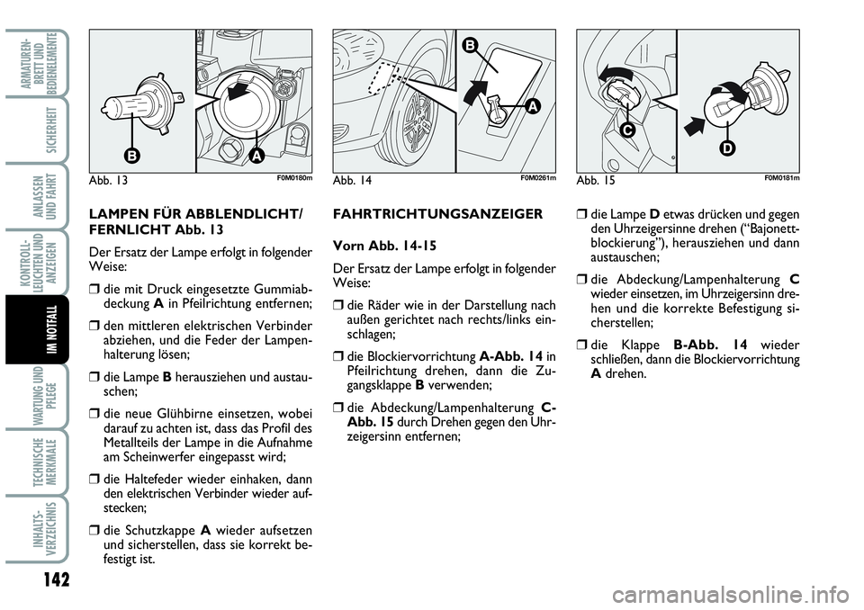Abarth Grande Punto 2009 Betriebsanleitung (in German) 142
KONTROLL-
LEUCHTEN UND
ANZEIGEN
WARTUNG UND
PFLEGE
TECHNISCHE
MERKMALE
INHALTS-
VERZEICHNIS
ARMATUREN-
BRETT UND
BEDIENELEMENTE
SICHERHEIT
ANLASSEN
UND FAHRT
IM NOTFALL
LAMPEN FÜR ABBLENDLICHT/
Abarth Grande Punto 2009 Betriebsanleitung (in German) 142
KONTROLL-
LEUCHTEN UND
ANZEIGEN
WARTUNG UND
PFLEGE
TECHNISCHE
MERKMALE
INHALTS-
VERZEICHNIS
ARMATUREN-
BRETT UND
BEDIENELEMENTE
SICHERHEIT
ANLASSEN
UND FAHRT
IM NOTFALL
LAMPEN FÜR ABBLENDLICHT/