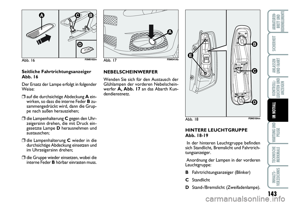 Abarth Grande Punto 2009 Betriebsanleitung (in German) 143
KONTROLL-
LEUCHTEN UND
ANZEIGEN
WARTUNG UND
PFLEGE
TECHNISCHE
MERKMALE
INHALTS-
VERZEICHNIS
ARMATUREN-
BRETT UND
BEDIENELEMENTE
SICHERHEIT
ANLASSEN
UND FAHRT
IM NOTFALL
Abb. 16F0M0182m
Abb. 18F0M0 Abarth Grande Punto 2009 Betriebsanleitung (in German) 143
KONTROLL-
LEUCHTEN UND
ANZEIGEN
WARTUNG UND
PFLEGE
TECHNISCHE
MERKMALE
INHALTS-
VERZEICHNIS
ARMATUREN-
BRETT UND
BEDIENELEMENTE
SICHERHEIT
ANLASSEN
UND FAHRT
IM NOTFALL
Abb. 16F0M0182m
Abb. 18F0M0