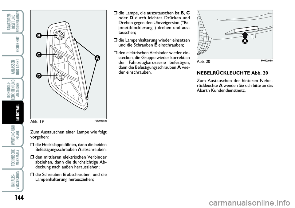 Abarth Grande Punto 2009 Betriebsanleitung (in German) 144
KONTROLL-
LEUCHTEN UND
ANZEIGEN
WARTUNG UND
PFLEGE
TECHNISCHE
MERKMALE
INHALTS-
VERZEICHNIS
ARMATUREN-
BRETT UND
BEDIENELEMENTE
SICHERHEIT
ANLASSEN
UND FAHRT
IM NOTFALL
Zum Austauschen einer Lamp Abarth Grande Punto 2009 Betriebsanleitung (in German) 144
KONTROLL-
LEUCHTEN UND
ANZEIGEN
WARTUNG UND
PFLEGE
TECHNISCHE
MERKMALE
INHALTS-
VERZEICHNIS
ARMATUREN-
BRETT UND
BEDIENELEMENTE
SICHERHEIT
ANLASSEN
UND FAHRT
IM NOTFALL
Zum Austauschen einer Lamp
