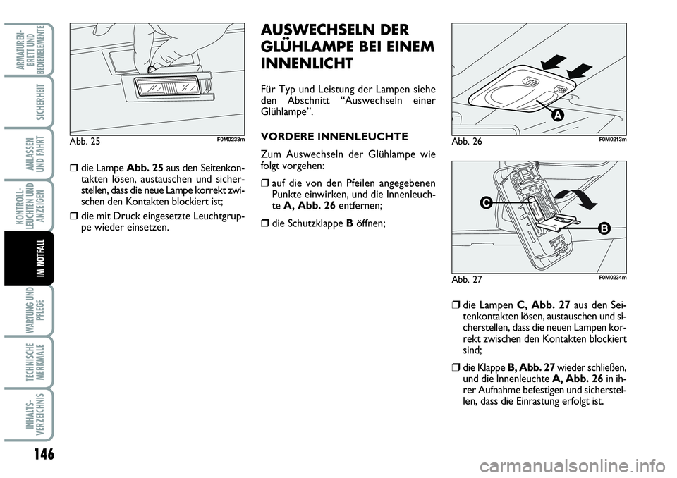Abarth Grande Punto 2009 Betriebsanleitung (in German) 146
KONTROLL-
LEUCHTEN UND
ANZEIGEN
WARTUNG UND
PFLEGE
TECHNISCHE
MERKMALE
INHALTS-
VERZEICHNIS
ARMATUREN-
BRETT UND
BEDIENELEMENTE
SICHERHEIT
ANLASSEN
UND FAHRT
IM NOTFALL
die Lampe Abb. 25aus den Abarth Grande Punto 2009 Betriebsanleitung (in German) 146
KONTROLL-
LEUCHTEN UND
ANZEIGEN
WARTUNG UND
PFLEGE
TECHNISCHE
MERKMALE
INHALTS-
VERZEICHNIS
ARMATUREN-
BRETT UND
BEDIENELEMENTE
SICHERHEIT
ANLASSEN
UND FAHRT
IM NOTFALL
die Lampe Abb. 25aus den