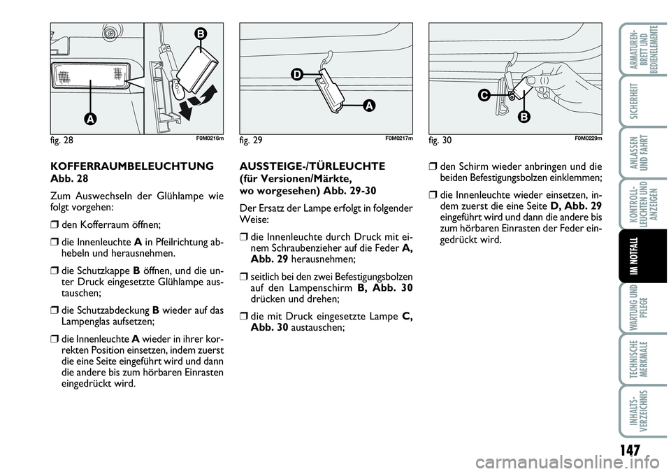 Abarth Grande Punto 2009 Betriebsanleitung (in German) 147
KONTROLL-
LEUCHTEN UND
ANZEIGEN
WARTUNG UND
PFLEGE
TECHNISCHE
MERKMALE
INHALTS-
VERZEICHNIS
ARMATUREN-
BRETT UND
BEDIENELEMENTE
SICHERHEIT
ANLASSEN
UND FAHRT
IM NOTFALL
fig. 28F0M0216mfig. 29F0M02 Abarth Grande Punto 2009 Betriebsanleitung (in German) 147
KONTROLL-
LEUCHTEN UND
ANZEIGEN
WARTUNG UND
PFLEGE
TECHNISCHE
MERKMALE
INHALTS-
VERZEICHNIS
ARMATUREN-
BRETT UND
BEDIENELEMENTE
SICHERHEIT
ANLASSEN
UND FAHRT
IM NOTFALL
fig. 28F0M0216mfig. 29F0M02
