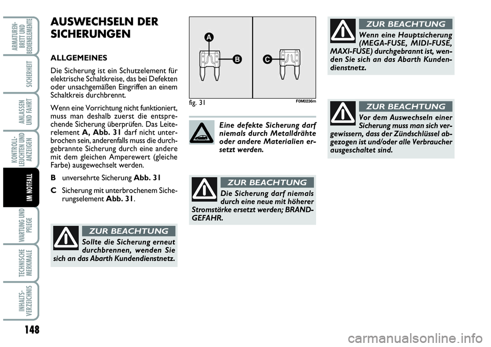 Abarth Grande Punto 2009 Betriebsanleitung (in German) 148
KONTROLL-
LEUCHTEN UND
ANZEIGEN
WARTUNG UND
PFLEGE
TECHNISCHE
MERKMALE
INHALTS-
VERZEICHNIS
ARMATUREN-
BRETT UND
BEDIENELEMENTE
SICHERHEIT
ANLASSEN
UND FAHRT
IM NOTFALL
AUSWECHSELN DER
SICHERUNGE Abarth Grande Punto 2009 Betriebsanleitung (in German) 148
KONTROLL-
LEUCHTEN UND
ANZEIGEN
WARTUNG UND
PFLEGE
TECHNISCHE
MERKMALE
INHALTS-
VERZEICHNIS
ARMATUREN-
BRETT UND
BEDIENELEMENTE
SICHERHEIT
ANLASSEN
UND FAHRT
IM NOTFALL
AUSWECHSELN DER
SICHERUNGE