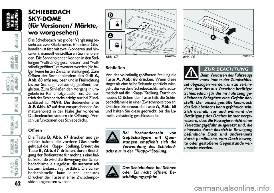 Abarth Grande Punto 2009 Betriebsanleitung (in German) 62
SICHERHEIT
ANLASSEN
UND FAHRT
KONTROLL-
LEUCHTEN UND
ANZEIGEN
IM NOTFALL
WARTUNG UND
PFLEGE
TECHNISCHE
MERKMALE
INHALTS-
VERZEICHNIS
ARMATUREN-
BRETT UND
BEDIENELEMENTE
SCHIEBEDACH
SKY-DOME
(fü Abarth Grande Punto 2009 Betriebsanleitung (in German) 62
SICHERHEIT
ANLASSEN
UND FAHRT
KONTROLL-
LEUCHTEN UND
ANZEIGEN
IM NOTFALL
WARTUNG UND
PFLEGE
TECHNISCHE
MERKMALE
INHALTS-
VERZEICHNIS
ARMATUREN-
BRETT UND
BEDIENELEMENTE
SCHIEBEDACH
SKY-DOME
(fü
