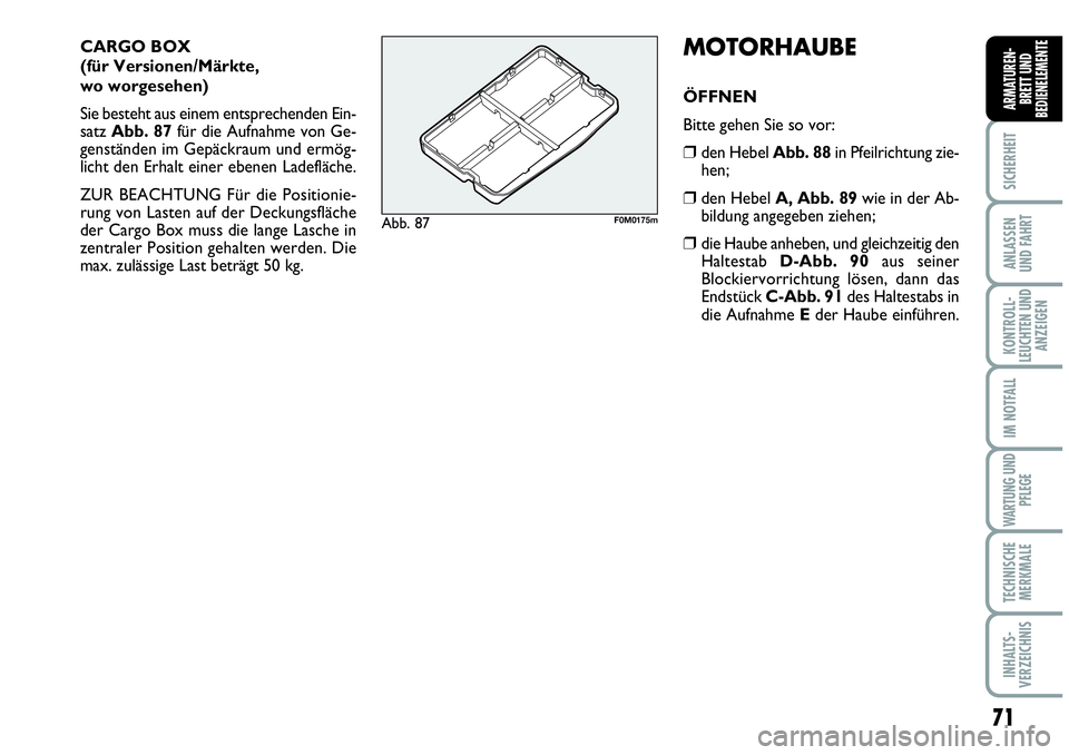 Abarth Grande Punto 2009  Betriebsanleitung (in German) 71
SICHERHEIT
ANLASSEN
UND FAHRT
KONTROLL-
LEUCHTEN UND
ANZEIGEN
IM NOTFALL
WARTUNG UND
PFLEGE
TECHNISCHE
MERKMALE
INHALTS-
VERZEICHNIS
ARMATUREN-
BRETT UND
BEDIENELEMENTE
CARGO BOX 
(für Versionen/M