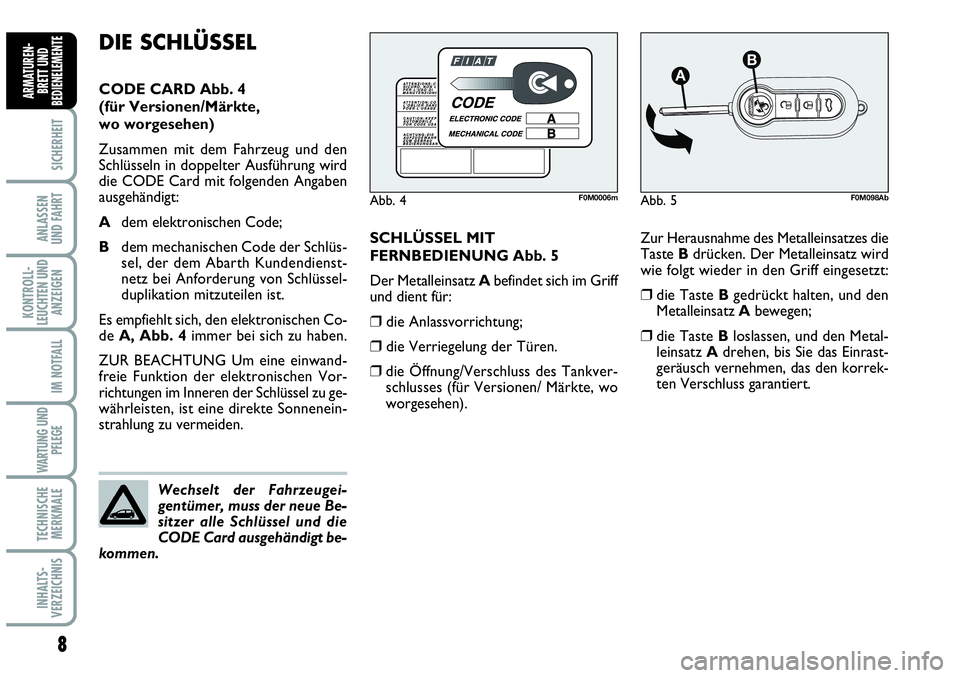 Abarth Grande Punto 2009 Betriebsanleitung (in German) 8
SICHERHEIT
ANLASSEN
UND FAHRT
KONTROLL-
LEUCHTEN UND
ANZEIGEN
IM NOTFALL
WARTUNG UND
PFLEGE
TECHNISCHE
MERKMALE
INHALTS-
VERZEICHNIS
ARMATUREN-
BRETT UND
BEDIENELEMENTE
Zur Herausnahme des Metallei Abarth Grande Punto 2009 Betriebsanleitung (in German) 8
SICHERHEIT
ANLASSEN
UND FAHRT
KONTROLL-
LEUCHTEN UND
ANZEIGEN
IM NOTFALL
WARTUNG UND
PFLEGE
TECHNISCHE
MERKMALE
INHALTS-
VERZEICHNIS
ARMATUREN-
BRETT UND
BEDIENELEMENTE
Zur Herausnahme des Metallei
