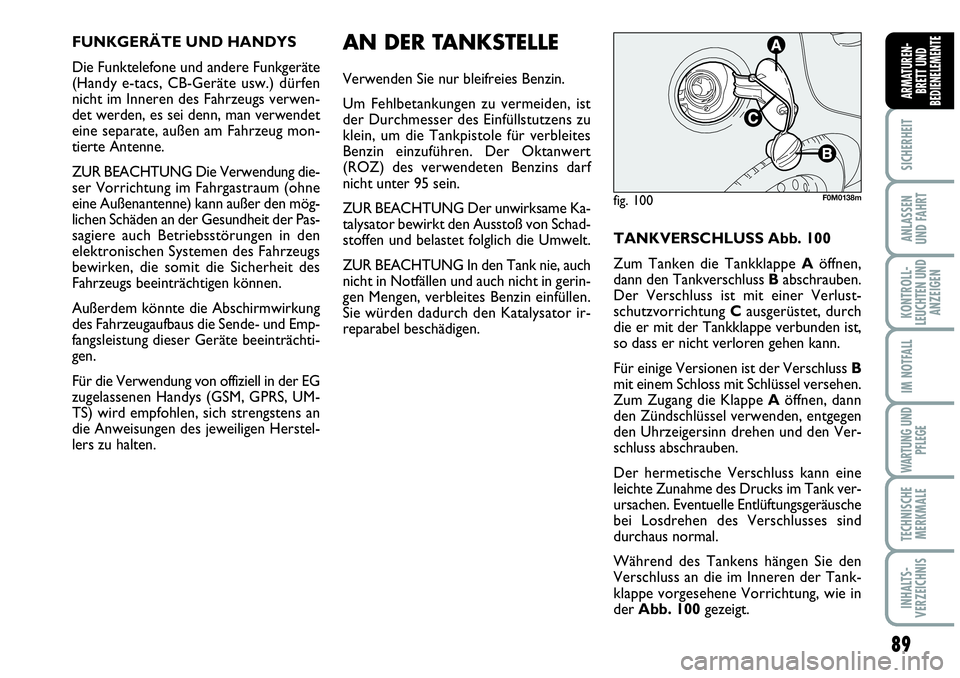 Abarth Grande Punto 2009 Betriebsanleitung (in German) 89
SICHERHEIT
ANLASSEN
UND FAHRT
KONTROLL-
LEUCHTEN UND
ANZEIGEN
IM NOTFALL
WARTUNG UND
PFLEGE
TECHNISCHE
MERKMALE
INHALTS-
VERZEICHNIS
ARMATUREN-
BRETT UND
BEDIENELEMENTE
FUNKGERÄTE UND HANDYS
Die F Abarth Grande Punto 2009 Betriebsanleitung (in German) 89
SICHERHEIT
ANLASSEN
UND FAHRT
KONTROLL-
LEUCHTEN UND
ANZEIGEN
IM NOTFALL
WARTUNG UND
PFLEGE
TECHNISCHE
MERKMALE
INHALTS-
VERZEICHNIS
ARMATUREN-
BRETT UND
BEDIENELEMENTE
FUNKGERÄTE UND HANDYS
Die F
