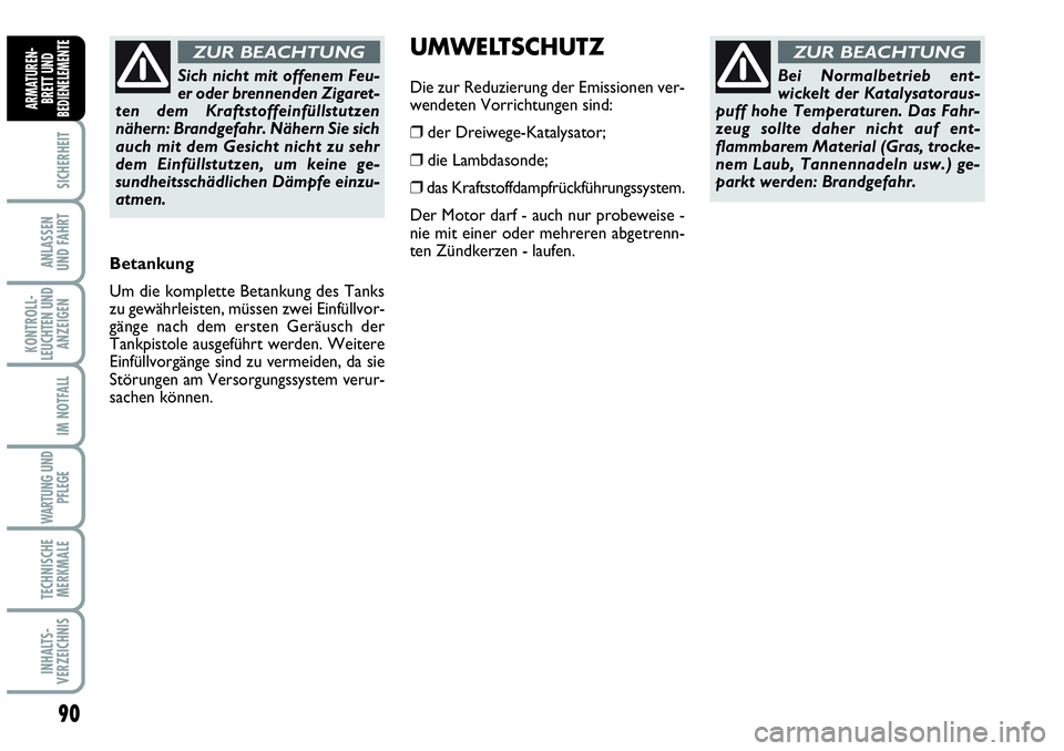 Abarth Grande Punto 2009 Betriebsanleitung (in German) 90
SICHERHEIT
ANLASSEN
UND FAHRT
KONTROLL-
LEUCHTEN UND
ANZEIGEN
IM NOTFALL
WARTUNG UND
PFLEGE
TECHNISCHE
MERKMALE
INHALTS-
VERZEICHNIS
ARMATUREN-
BRETT UND
BEDIENELEMENTE
Betankung
Um die komplette Abarth Grande Punto 2009 Betriebsanleitung (in German) 90
SICHERHEIT
ANLASSEN
UND FAHRT
KONTROLL-
LEUCHTEN UND
ANZEIGEN
IM NOTFALL
WARTUNG UND
PFLEGE
TECHNISCHE
MERKMALE
INHALTS-
VERZEICHNIS
ARMATUREN-
BRETT UND
BEDIENELEMENTE
Betankung
Um die komplette