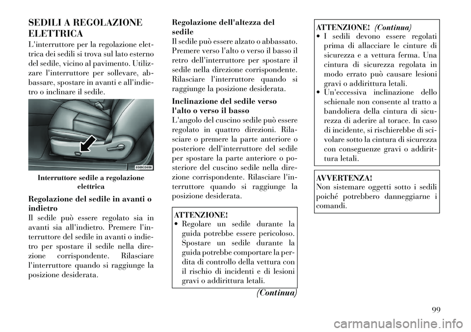 Lancia Flavia 2012  Libretto Uso Manutenzione (in Italian) SEDILI A REGOLAZIONE
ELETTRICA
Linterruttore per la regolazioneelet-
trica dei sedili si trova sul lato esterno
del sedile, vicino al pavimento. Utiliz-
zare linterruttore per sollevare, ab-
bassare