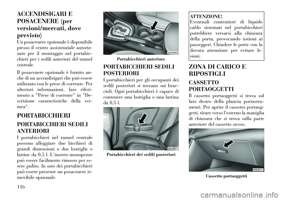 Lancia Flavia 2012  Libretto Uso Manutenzione (in Italian) ACCENDISIGARI E
POSACENERE (per
versioni/mercati, dove
previsto)
Un posacenere opzionale è disponibile
presso il centro assistenziale autoriz-
zato per il montaggio nel portabic-
chieri per i sedili 