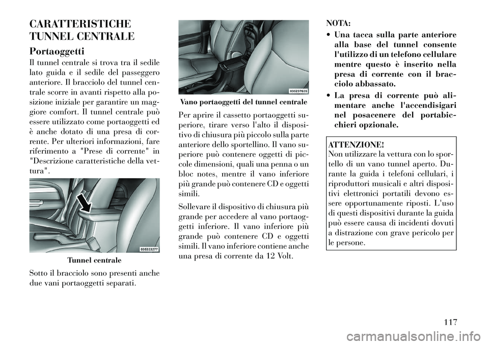 Lancia Flavia 2012  Libretto Uso Manutenzione (in Italian) CARATTERISTICHE
TUNNEL CENTRALE
Portaoggetti
Il tunnel centrale si trova tra il sedile
lato guida e il sedile del passeggero
anteriore. Il bracciolo del tunnel cen-
trale scorre in avanti rispetto all