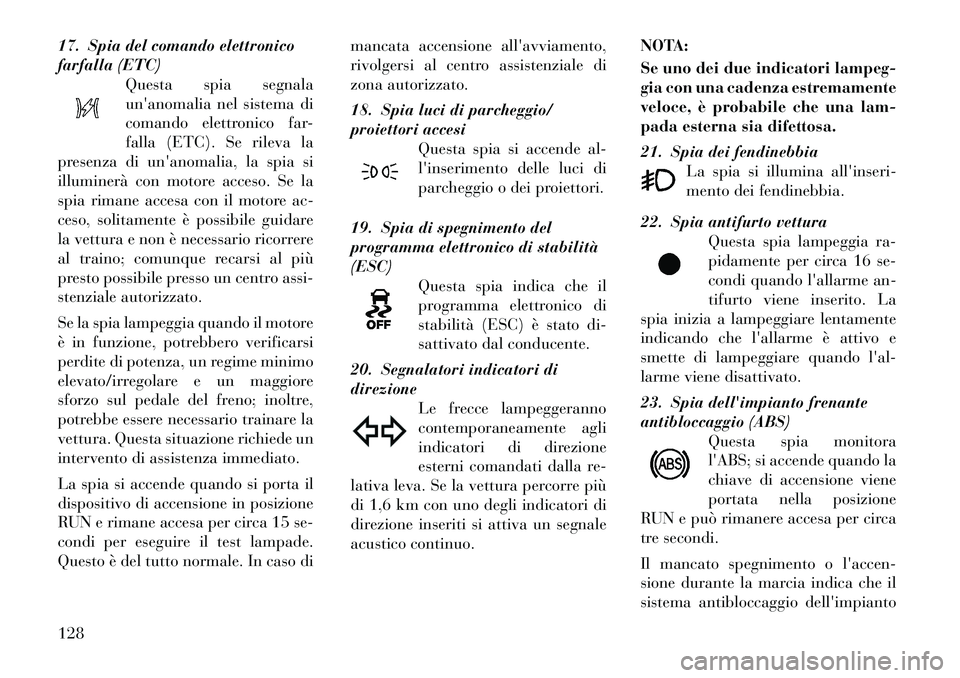 Lancia Flavia 2012  Libretto Uso Manutenzione (in Italian) 17. Spia del comando elettronico
farfalla (ETC)Questa spia segnala
unanomalia nel sistema di
comando elettronico far-
falla (ETC). Se rileva la
presenza di unanomalia, la spia si
illuminerà con mot
