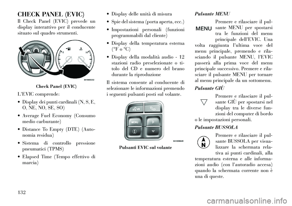 Lancia Flavia 2012  Libretto Uso Manutenzione (in Italian) CHECK PANEL (EVIC)
Il Check Panel (EVIC) prevede un
display interattivo per il conducente
situato sul quadro strumenti.
LEVIC comprende:
 Display dei punti cardinali (N, S, E,O, NE, NO, SE, SO)
 Av