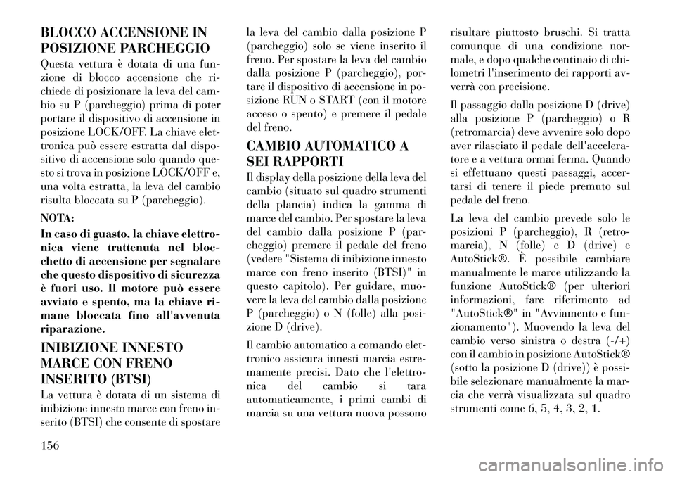 Lancia Flavia 2012  Libretto Uso Manutenzione (in Italian) BLOCCO ACCENSIONE IN
POSIZIONE PARCHEGGIO
Questa vettura è dotata di una fun-
zione di blocco accensione che ri-
chiede di posizionare la leva del cam-
bio su P (parcheggio) prima di poter
portare il