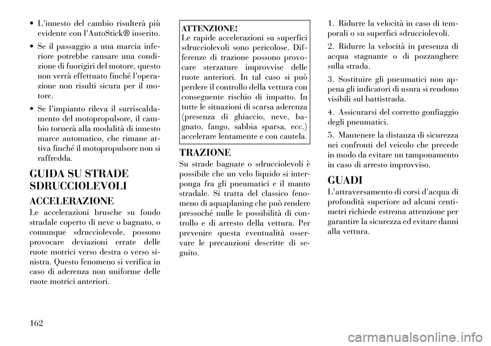 Lancia Flavia 2012  Libretto Uso Manutenzione (in Italian)  Linnesto del cambio risulterà piùevidente con lAutoStick® inserito.
 Se il passaggio a una marcia infe-
riore potrebbe causare una condi-
zione di fuorigiri del motore, questo
non verrà effet