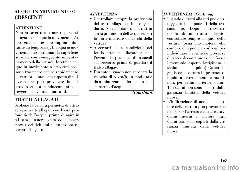 Lancia Flavia 2012  Libretto Uso Manutenzione (in Italian) ACQUE IN MOVIMENTO O
CRESCENTIATTENZIONE!
Non attraversare strade o percorsi
allagati con acque in movimento e/o
crescenti (come può capitare du-
rante un temporale). Lacqua in mo-
vimento può cons
