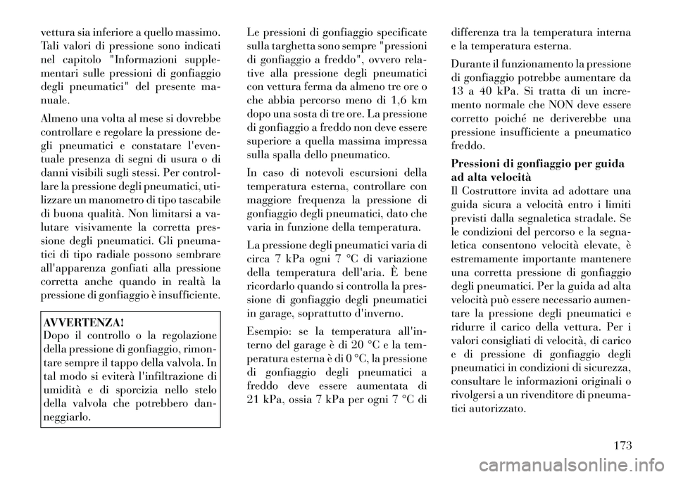 Lancia Flavia 2012  Libretto Uso Manutenzione (in Italian) vettura sia inferiore a quello massimo.
Tali valori di pressione sono indicati
nel capitolo "Informazioni supple-
mentari sulle pressioni di gonfiaggio
degli pneumatici" del presente ma-
nuale.
Almeno